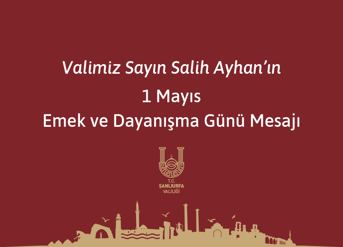 Valimiz Sayın Salih Ayhan’ın 1 Mayıs Emek ve Dayanışma Günü Mesajı