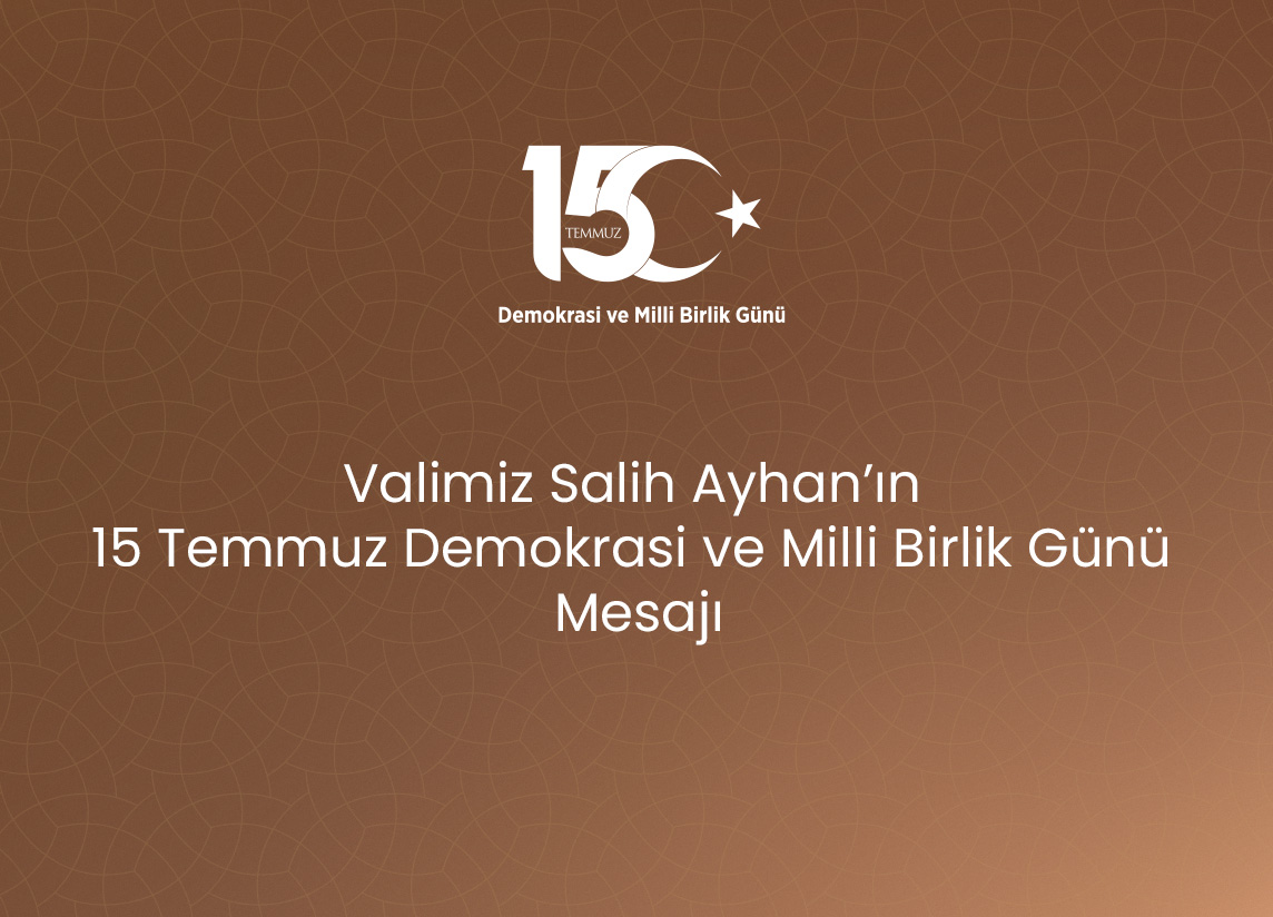 Valimiz Salih Ayhan’ın 15 Temmuz Demokrasi ve Milli Birlik Günü Mesajı